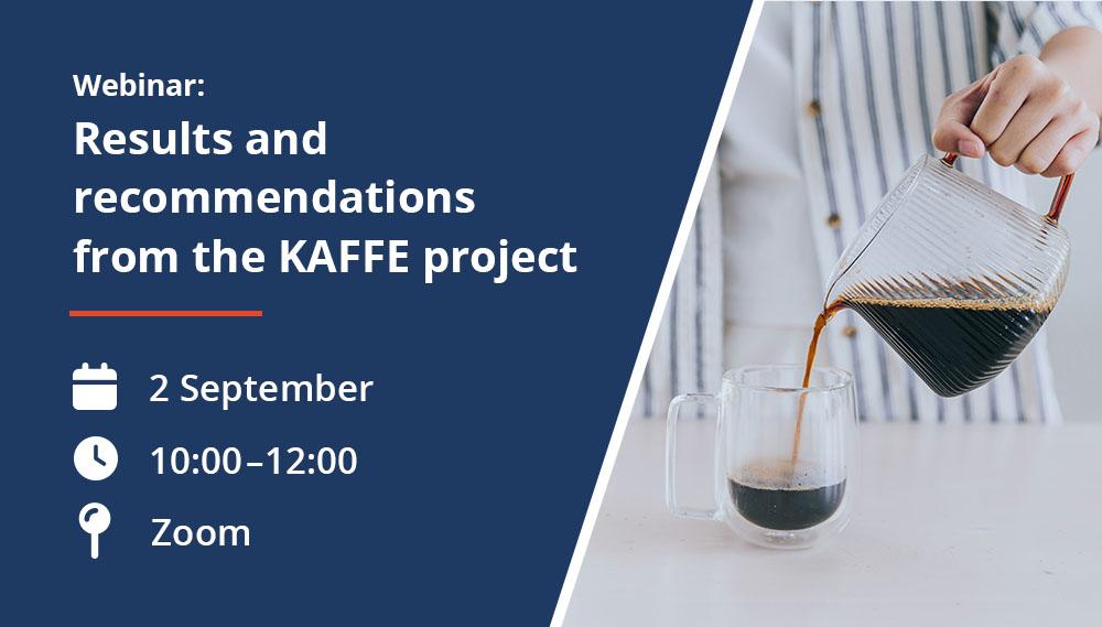Webinar with the title “Results and recommendations from the KAFFE project”. Date: 2 September, time: 10:00–12:00, via Zoom. On the right, coffee is being poured into a glass mug.